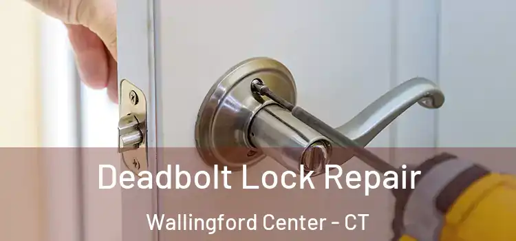  Deadbolt Lock Repair Wallingford Center - CT